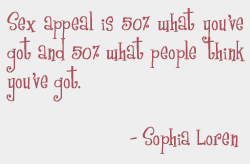 Sex appeal is 50% what you've got and 50% what people think you've got.
